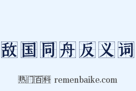 敌国同舟反义词是什么意思的图片